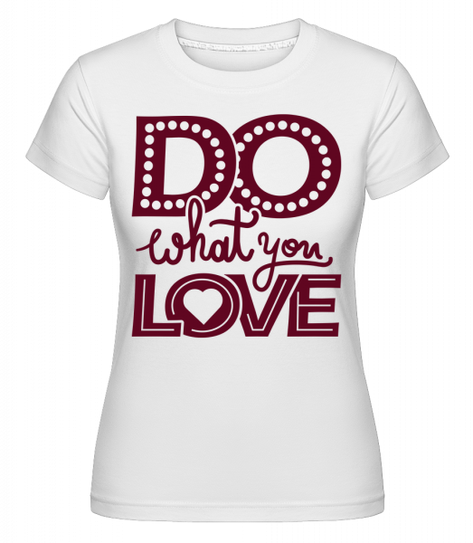 Do What You Love -  Shirtinator Women's T-Shirt - White - Vorn