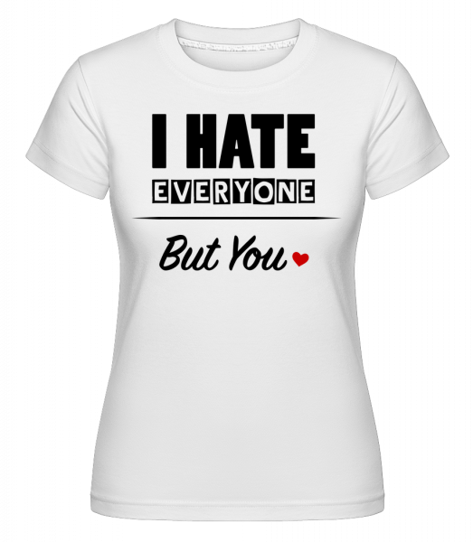 I Hate Everyone But You -  Shirtinator Women's T-Shirt - White - Vorn