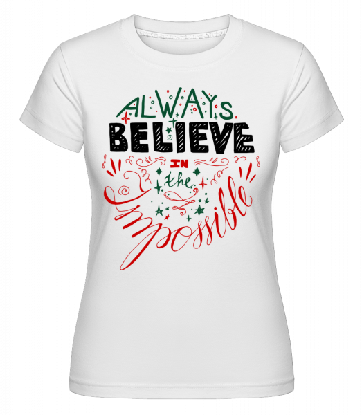 Always Believe In The Impossible -  Shirtinator Women's T-Shirt - White - Vorn