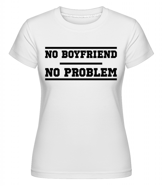 No Boyfriend No Problem -  Shirtinator Women's T-Shirt - White - Vorn