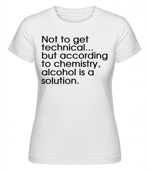 Alcohol Is A Solution -  Shirtinator Women's T-Shirt - White - Vorn